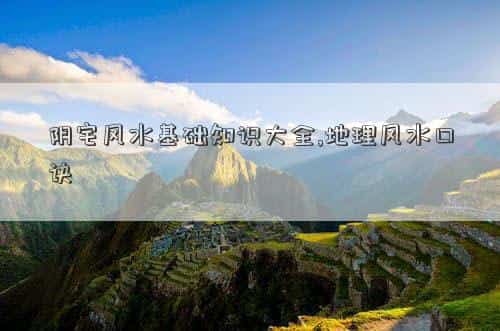 阴宅风水基础知识入门书籍，阴宅风水基础知识大全,地理风水口诀