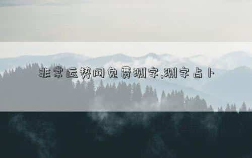 非常运势网免费测手机号码，非常运势网免费测字,测字占卜