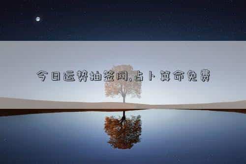 今日运势抽签网免费抽签，今日运势抽签网,占卜算命免费