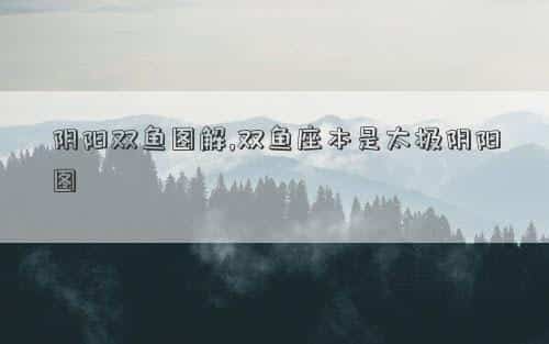 阴阳鱼双鱼座，阴阳双鱼图解,双鱼座本是太极阴阳图