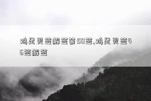 鸡足灵签39签解答，鸡足灵签解签第50签,鸡足灵签46签解签
