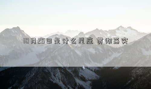 10月25日是什么星座女生性格，10月25日是什么星座，贯彻落实