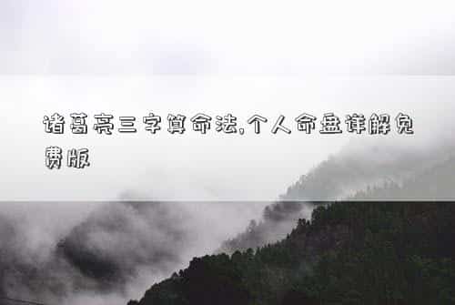 诸葛亮则三字算命，诸葛亮三字算命法,个人命盘详解免费版