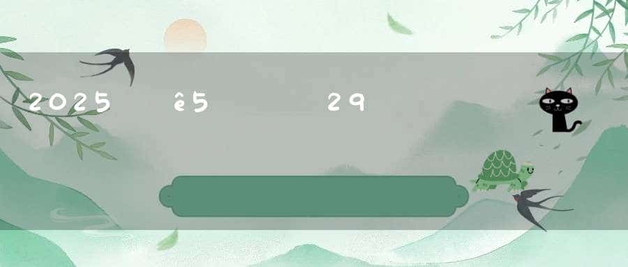 2025年5月29日适合乔迁新居吗是入宅吉日吗