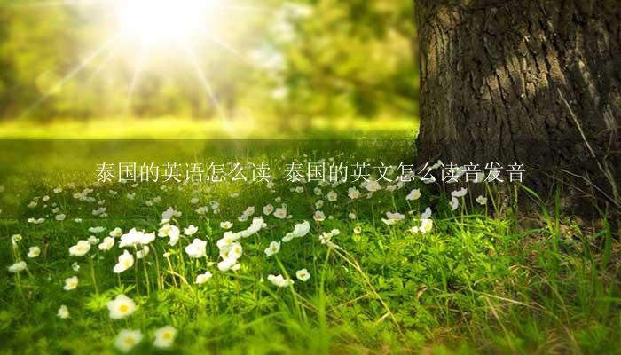 泰国的英语怎么读 泰国的英文怎么读音发音？