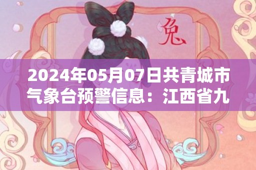 2024年05月07日共青城市气象台预警信息：江西省九江市共青城市更新大雾橙色预警
