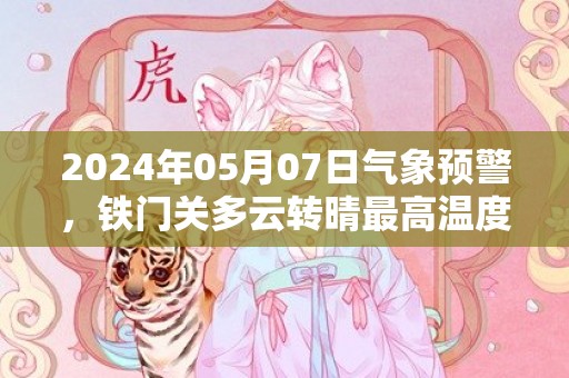 2024年05月07日气象预警，铁门关多云转晴最高温度33度