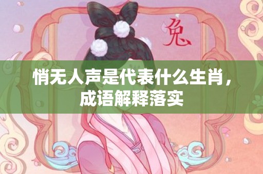 悄无人声是代表什么生肖，成语解释落实