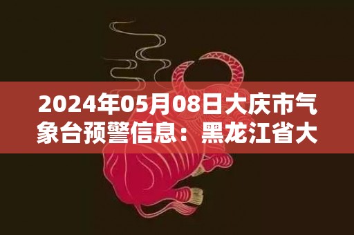 2024年05月08日大庆市气象台预警信息：黑龙江省大庆市发布大风蓝色预警