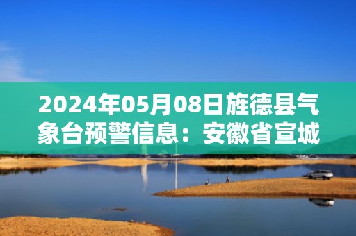 2024年05月08日旌德县气象台预警信息：安徽省宣城市旌德县更新大雾橙色预警