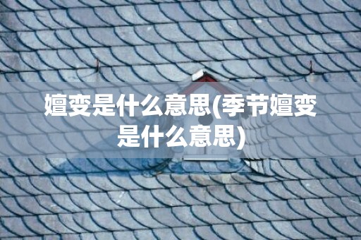 嬗变是什么意思(季节嬗变是什么意思)