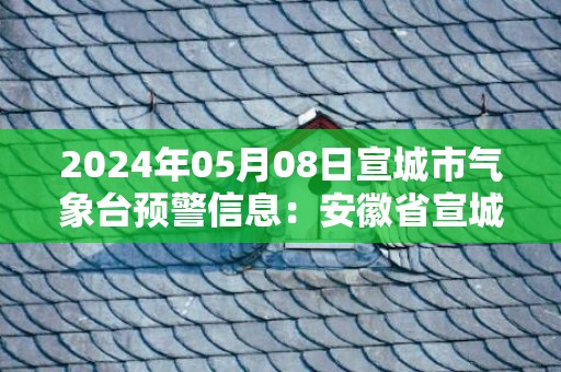 2024年05月08日宣城市气象台预警信息：安徽省宣城市发布大雾黄色预警