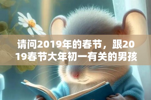 请问2019年的春节，跟2019春节大年初一有关的男孩小名乳名大全