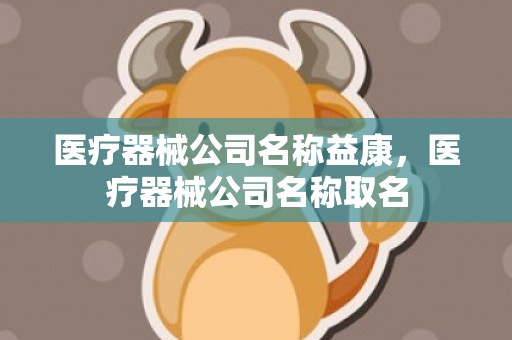 医疗器械公司名称益康，医疗器械公司名称取名