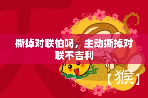 撕掉对联怕吗，主动撕掉对联不吉利