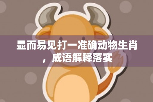 显而易见打一准确动物生肖，成语解释落实