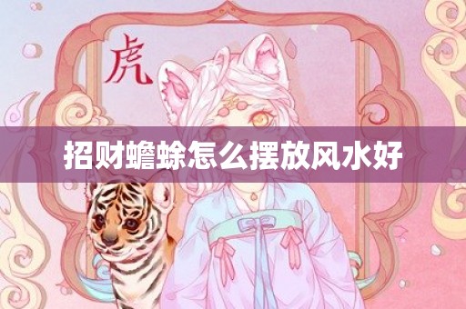 招财蟾蜍怎么摆放风水好