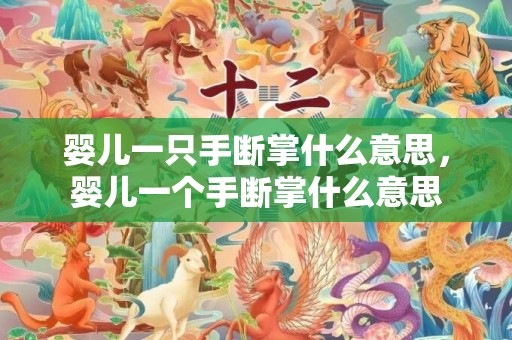 婴儿一只手断掌什么意思，婴儿一个手断掌什么意思