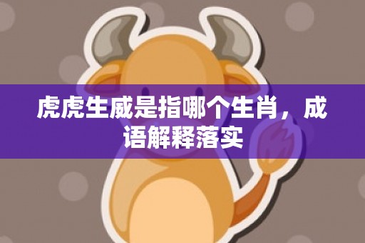 虎虎生威是指哪个生肖，成语解释落实