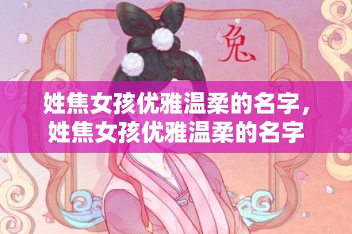 姓焦女孩优雅温柔的名字，姓焦女孩优雅温柔的名字