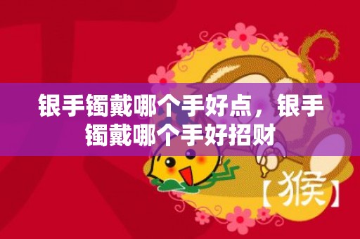银手镯戴哪个手好点，银手镯戴哪个手好招财