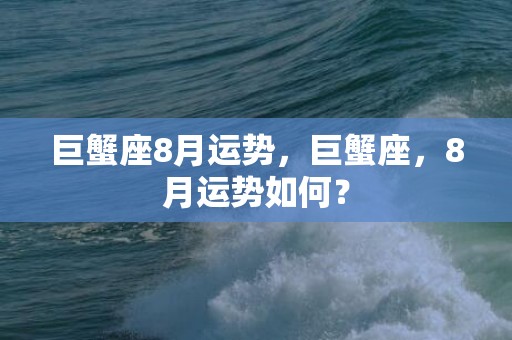 巨蟹座8月运势，巨蟹座，8月运势如何？