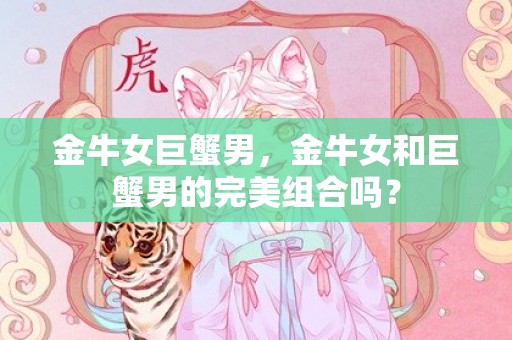 金牛女巨蟹男，金牛女和巨蟹男的完美组合吗？