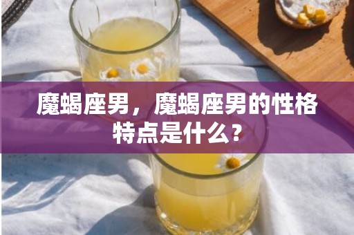 魔蝎座男，魔蝎座男的性格特点是什么？