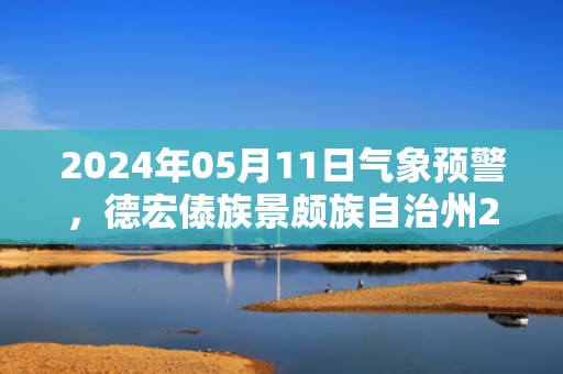 2024年05月11日气象预警，德宏傣族景颇族自治州2024-05-11周六多云转小雨最高温度31度