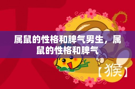 属鼠的性格和脾气男生，属鼠的性格和脾气