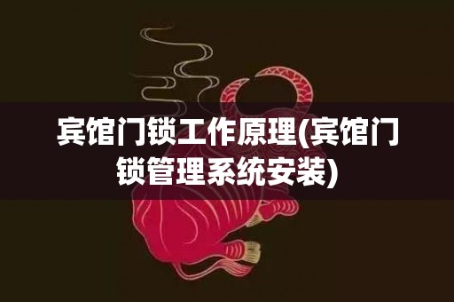 宾馆门锁工作原理(宾馆门锁管理系统安装)