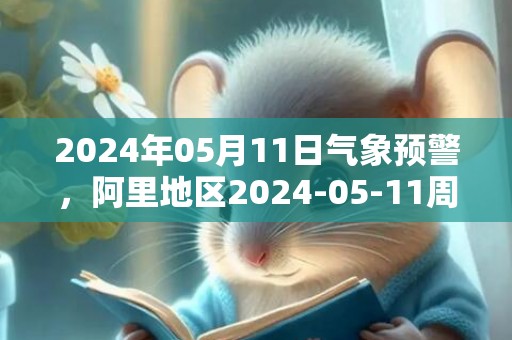 2024年05月11日气象预警，阿里地区2024-05-11周六多云最高气温19度