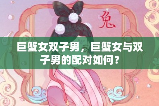 巨蟹女双子男，巨蟹女与双子男的配对如何？