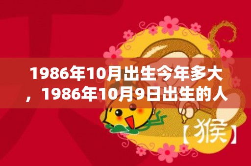1986年10月出生今年多大，1986年10月9日出生的人命好吗