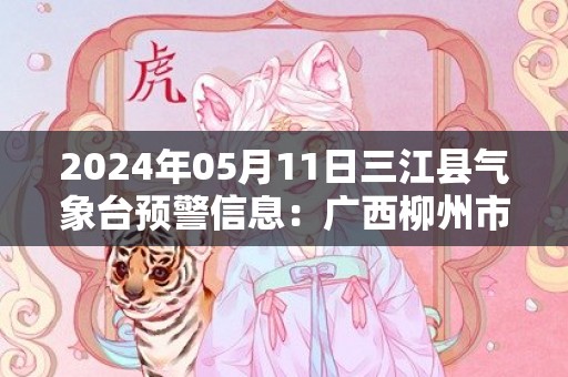 2024年05月11日三江县气象台预警信息：广西柳州市三江侗族自治县发布冰雹橙色预警