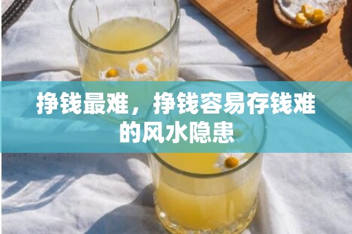 挣钱最难，挣钱容易存钱难的风水隐患