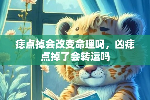 痣点掉会改变命理吗，凶痣点掉了会转运吗