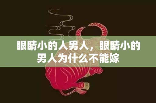 眼睛小的人男人，眼睛小的男人为什么不能嫁