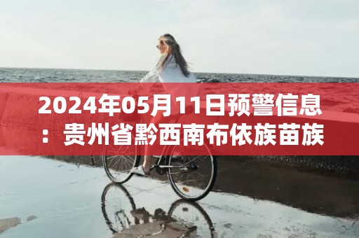 2024年05月11日预警信息：贵州省黔西南布依族苗族自治州望谟县发布冰雹橙色预警
