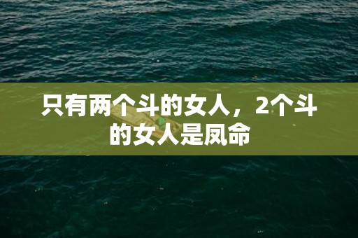 只有两个斗的女人，2个斗的女人是凤命