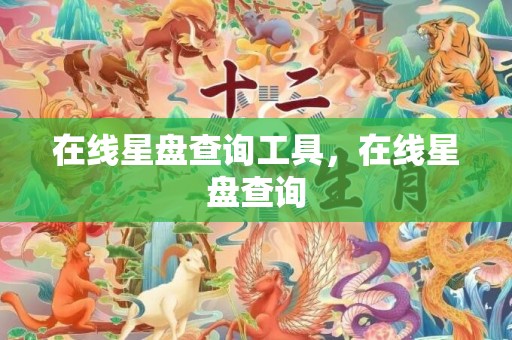 在线星盘查询工具，在线星盘查询