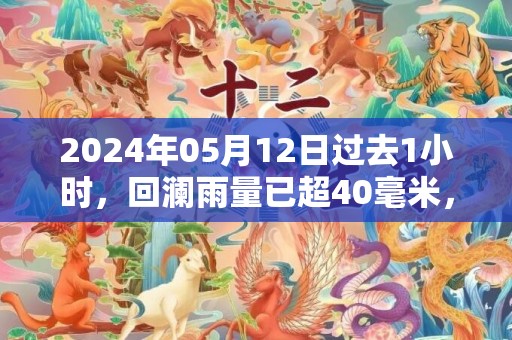 2024年05月12日过去1小时，回澜雨量已超40毫米，预计未来2到3小时我区降水仍将持续，清新区气象台于预警信息：广东省清远市清新区发布暴雨橙色预警