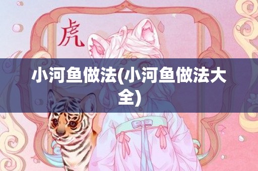 小河鱼做法(小河鱼做法大全)