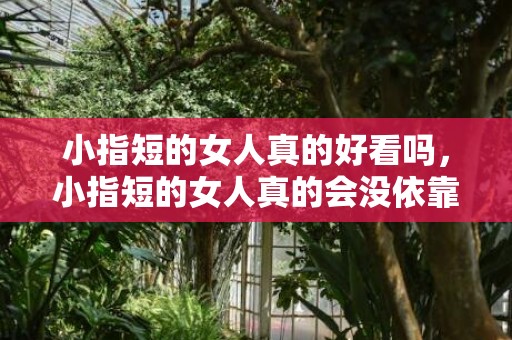 小指短的女人真的好看吗，小指短的女人真的会没依靠吗