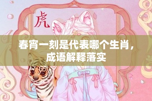 春宵一刻是代表哪个生肖，成语解释落实