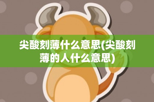 尖酸刻薄什么意思(尖酸刻薄的人什么意思)