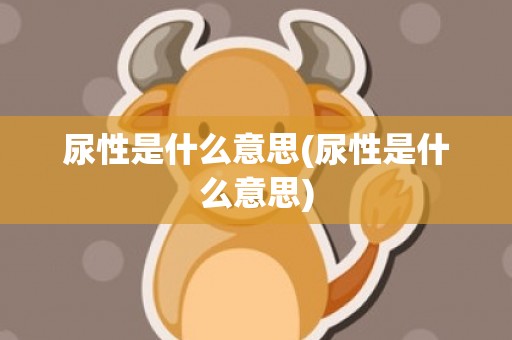 尿性是什么意思(尿性是什么意思)