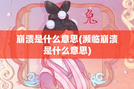 崩溃是什么意思(濒临崩溃是什么意思)