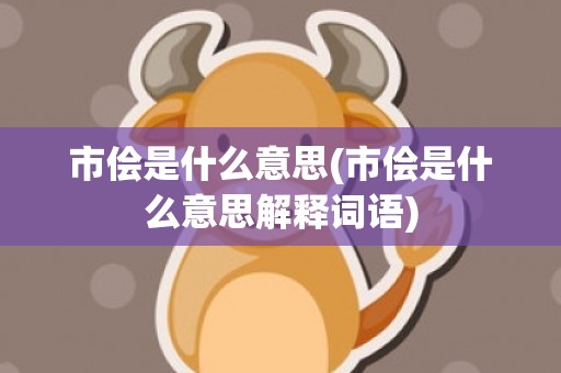 市侩是什么意思(市侩是什么意思解释词语)