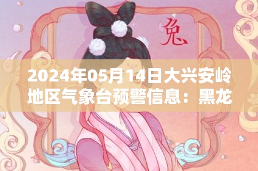 2024年05月14日大兴安岭地区气象台预警信息：黑龙江省大兴安岭地区发布大风蓝色预警